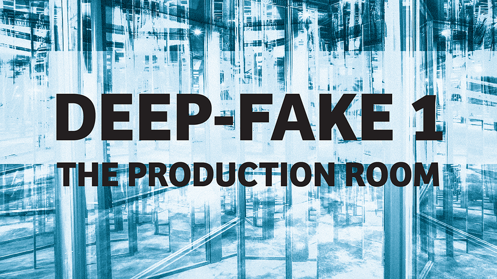 DEEP-FAKE 1: THE PRODUCTION ROOM