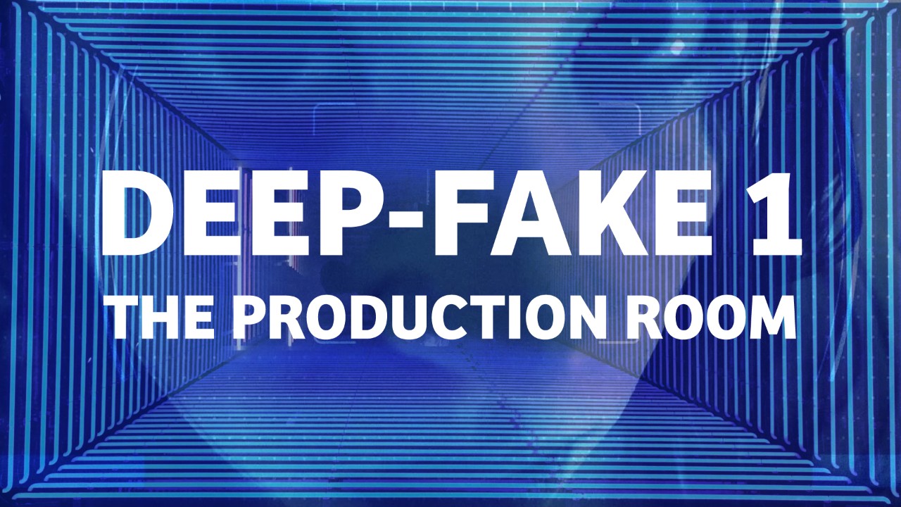 DEEP-FAKE 1: THE PRODUCTION ROOM