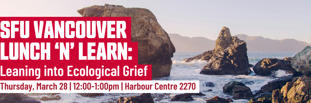 SFU Vancouver Lunch 'n' Learn: Leaning into Ecological Grief