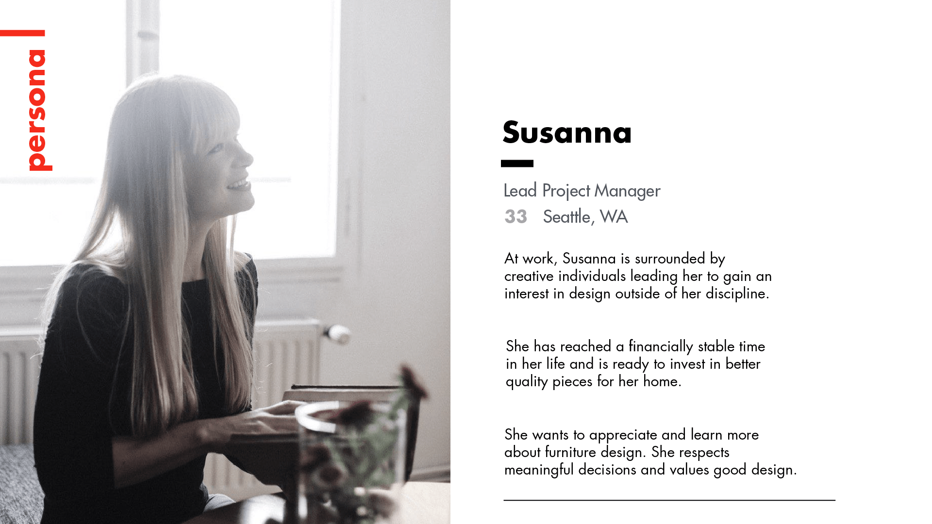 Our persona Susanna. Working as a creative, she's reached a financially stable point at time where she can invest in better pieces and learn to appreciate what good design is.