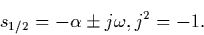 \begin{displaymath}s _{1/2} = - \alpha \pm j \omega , j^2 = -1.
\end{displaymath}