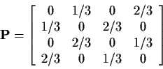 \begin{displaymath}{\bf P}= \left[\begin{array}{cccc}
0 & 1/3 & 0 & 2/3
\\
1/3...
...\\
0 & 2/3 & 0 & 1/3
\\
2/3 & 0 & 1/3 & 0
\end{array}\right]
\end{displaymath}