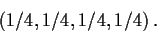 \begin{displaymath}(1/4,1/4,1/4,1/4) \, .
\end{displaymath}