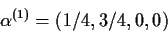 \begin{displaymath}\alpha^{(1)} = (1/4,3/4,0,0)
\end{displaymath}