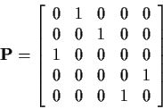 \begin{displaymath}{\bf P}= \left[\begin{array}{ccccc}
0& 1 & 0 & 0 &0
\\
0 & 0...
...\\
0 & 0 & 0 & 0 & 1
\\
0 & 0 & 0 & 1 & 0
\end{array}\right]
\end{displaymath}