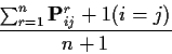 \begin{displaymath}\frac{\sum_{r=1}^n {\bf P}^r_{ij} +1(i=j)}{n+1}
\end{displaymath}