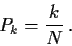 \begin{displaymath}P_k=\frac{k}{N} \, .
\end{displaymath}