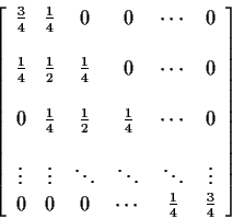 \begin{displaymath}\left[\begin{array}{cccccc}
\frac{3}{4} & \frac{1}{4} & 0 & 0...
... 0 & 0 & \cdots & \frac{1}{4} & \frac{3}{4}
\end{array}\right]
\end{displaymath}