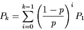 \begin{displaymath}P_k = \sum_{i=0}^{k-1} \left( \frac{1-p}{p}\right)^i P_1
\end{displaymath}