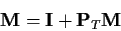 \begin{displaymath}{\bf M} = {\bf I} + {\bf P}_T {\bf M}
\end{displaymath}