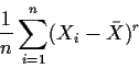 \begin{displaymath}\frac{1}{n}\sum_{i=1}^n (X_i-\bar X)^r
\end{displaymath}