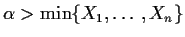 $\alpha > \min\{X_1,\ldots,X_n\}$