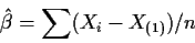 \begin{displaymath}\hat\beta =\sum(X_i-X_{(1)})/n
\end{displaymath}