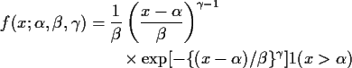 \begin{align*}f(x;\alpha,\beta,\gamma)
& =
\frac{1}{\beta} \left(\frac{x-\alp...
...
\\
& \qquad \times
\exp[-\{(x-\alpha)/\beta\}^\gamma]1(x>\alpha)
\end{align*}