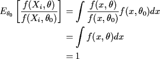 \begin{align*}E_{\theta_0}\left[\frac{f(X_i,\theta)}{f(X_i,\theta_0)}\right] & =...
...(x,\theta_0)}f(x,\theta_0) dx
\\
&= \int f(x,\theta) dx
\\
&= 1
\end{align*}