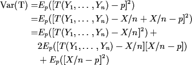 \begin{align*}{\rm Var(T)} = & E_p( [T(Y_1,\ldots,Y_n) - p]^2)
\\
=& E_p( [T(...
...\\
& 2E_p( [T(Y_1,\ldots,Y_n)
-X/n][X/n-p])
\\ & + E_p([X/n-p]^2)
\end{align*}