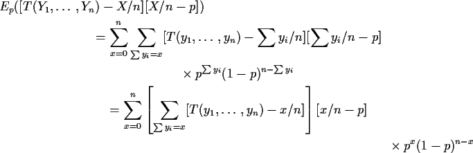\begin{multline*}E_p( [T(Y_1,\ldots,Y_n)-X/n][X/n-p])
\\
= \sum_{x=0}^n
\sum...
...y_1,\ldots,y_n)-x/n]\right][x/n -p]
\\
\times p^{x}
(1-p)^{n-x}
\end{multline*}