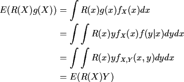 \begin{align*}E(R(X)g(X)) & = \int R(x) g(x)f_X(x) dx
\\
& = \int\int R(x) y f_...
...t x) dy dx
\\
&= \int\int R(x)y f_{X,Y}(x,y) dy dx
\\
&= E(R(X)Y)
\end{align*}