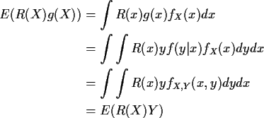 \begin{align*}E(R(X)g(X)) & = \int R(x) g(x)f_X(x) dx
\\
& = \int\int R(x) y f(...
...X(x) dy dx
\\
&= \int\int R(x)y f_{X,Y}(x,y) dy dx
\\
&= E(R(X)Y)
\end{align*}