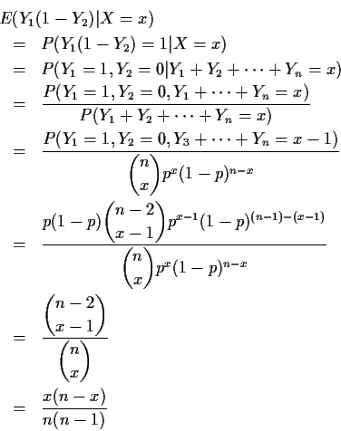 \begin{eqnarray*}\lefteqn{E(Y_1(1-Y_2)\vert X=x)}
\\
&=& P(Y_1(1-Y_2) =1 \vert...
...\dbinom{n-2}{x-1}}{\dbinom{n}{x}}
\\
& =& \frac{x(n-x)}{n(n-1)}
\end{eqnarray*}