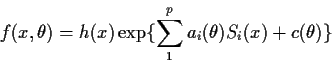 \begin{displaymath}f(x,\theta) = h(x) \exp\{\sum_1^p a_i(\theta)S_i(x)+c(\theta)\}
\end{displaymath}
