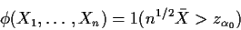 \begin{displaymath}\phi(X_1,\ldots,X_n) = 1(n^{1/2}\bar{X} > z_{\alpha_0})
\end{displaymath}