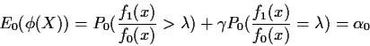 \begin{displaymath}E_0(\phi(X)) = P_0( \frac{f_1(x)}{f_0(x)} > \lambda) + \gamma P_0( \frac{f_1(x)}{f_0(x)}
=\lambda) = \alpha_0
\end{displaymath}
