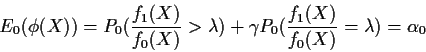 \begin{displaymath}E_0(\phi(X)) = P_0( \frac{f_1(X)}{f_0(X)} > \lambda)
+ \gamma P_0( \frac{f_1(X)}{f_0(X)} =\lambda)
= \alpha_0
\end{displaymath}