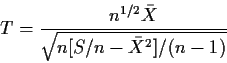 \begin{displaymath}T=\frac{n^{1/2}\bar{X}}{\sqrt{n[S/n-\bar{X}^2]/(n-1)}}
\end{displaymath}