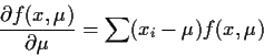 \begin{displaymath}\frac{\partial f(x,\mu)}{\partial\mu} = \sum(x_i-\mu) f(x,\mu)
\end{displaymath}