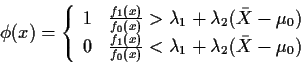 \begin{displaymath}\phi(x) =\left\{\begin{array}{ll}
1 & \frac{f_1(x)}{f_0(x)} >...
...(x)} < \lambda_1+\lambda_2(\bar{X} - \mu_0)
\end{array}\right.
\end{displaymath}