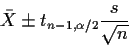 \begin{displaymath}\bar{X} \pm t_{n-1,\alpha/2} \frac{s}{\sqrt{n}}
\end{displaymath}