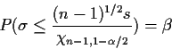 \begin{displaymath}P(\sigma \le \frac{(n-1)^{1/2} s}{
\chi_{n-1,1-\alpha/2}}) = \beta
\end{displaymath}