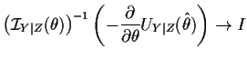 $\displaystyle \left({\cal I}_{Y\vert Z}(\theta)\right)^{-1}\left( - \frac{\partial}{\partial\theta}
U_{Y\vert Z}(\hat\theta)\right) \to I
$