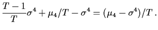 $\displaystyle \frac{T-1}{T} \sigma^4 + \mu_4/T - \sigma^4 = (\mu_4-\sigma^4)/T \, .
$