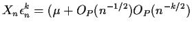 $\displaystyle X_n \epsilon_n^k = (\mu+O_P(n^{-1/2})O_P(n^{-k/2})
$